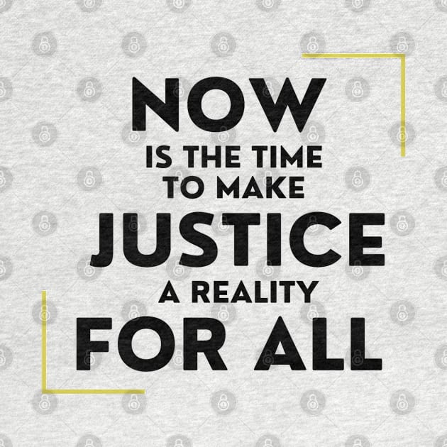 Now Is The Time To Make Justice A Reality For All by DAHLIATTE